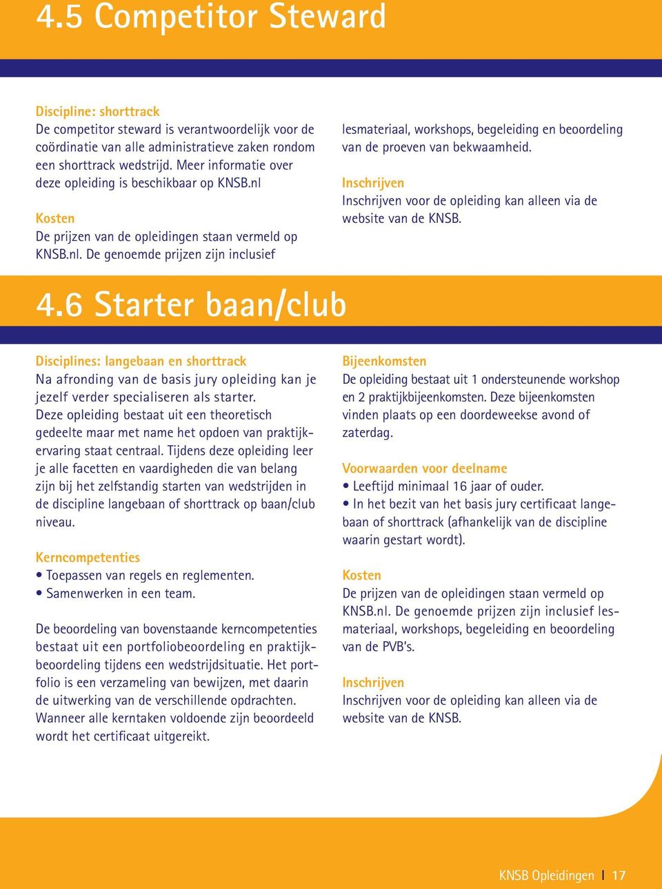 6 Starter baan/club lesmateriaal, workshops, begeleiding en beoordeling van de proeven van bekwaamheid. Inschrijven website van de KNSB.