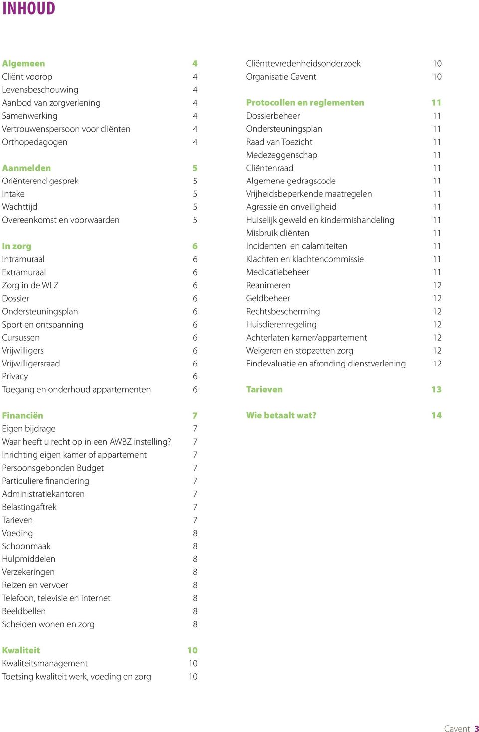 Privacy 6 Toegang en onderhoud appartementen 6 Financiën 7 Eigen bijdrage 7 Waar heeft u recht op in een AWBZ instelling?