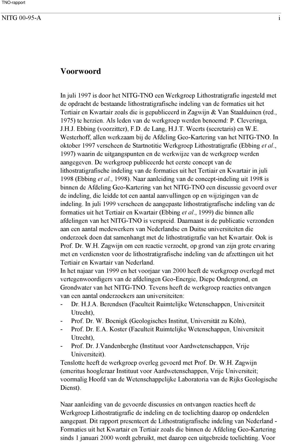 Weerts (secretaris) en W.E. Westerhoff, allen werkzaam bij de Afdeling Geo-Kartering van het NITG-TNO. In oktober 1997 verscheen de Startnotitie Werkgroep Lithostratigrafie (Ebbing et al.