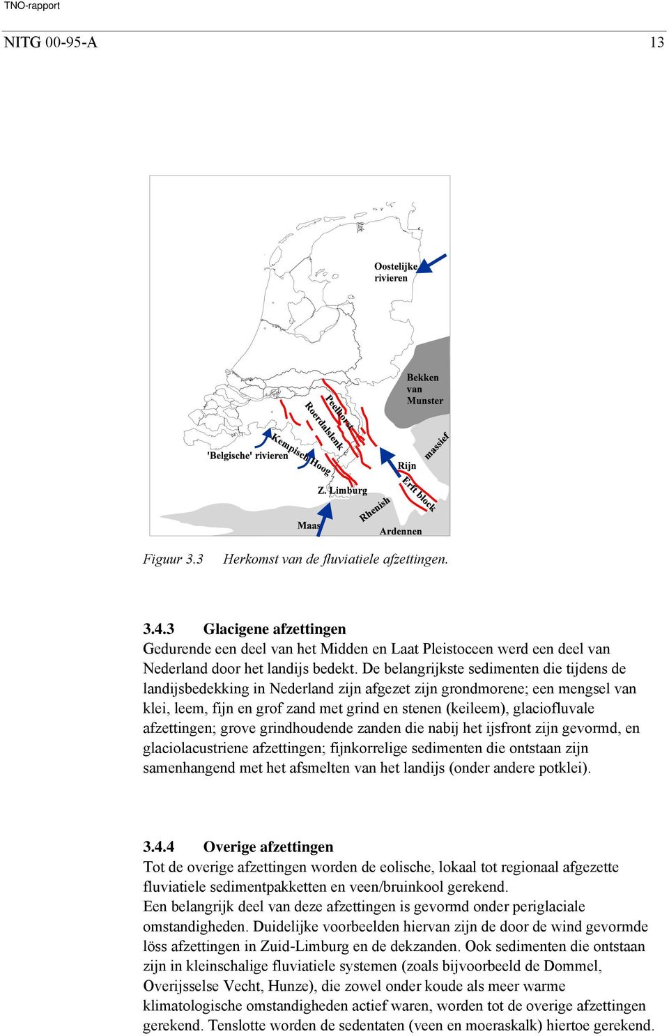 De belangrijkste sedimenten die tijdens de landijsbedekking in Nederland zijn afgezet zijn grondmorene; een mengsel van klei, leem, fijn en grof zand met grind en stenen (keileem), glaciofluvale