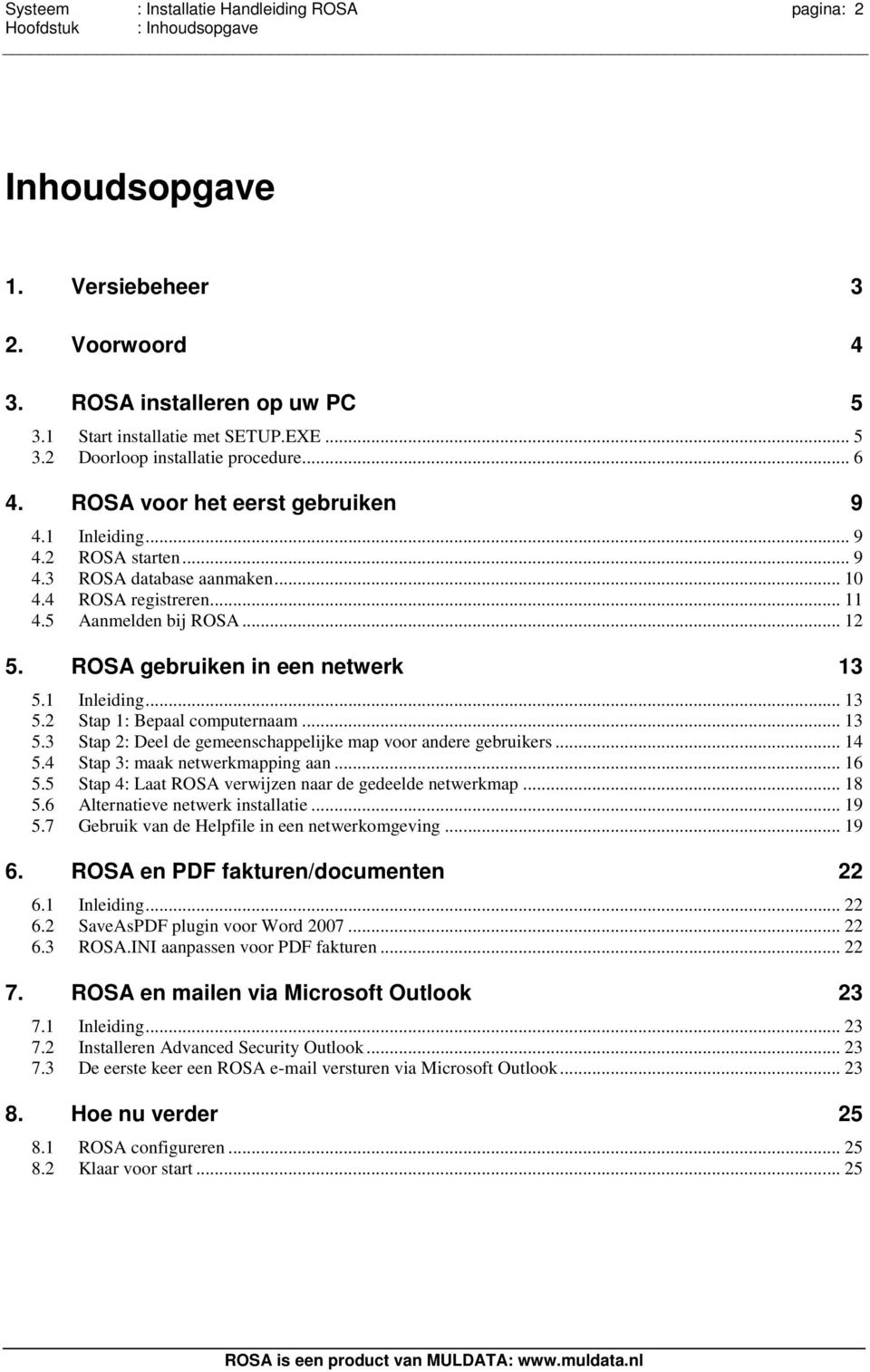 ROSA gebruiken in een netwerk 13 5.1 Inleiding... 13 5.2 Stap 1: Bepaal computernaam... 13 5.3 Stap 2: Deel de gemeenschappelijke map voor andere gebruikers... 14 5.4 Stap 3: maak netwerkmapping aan.