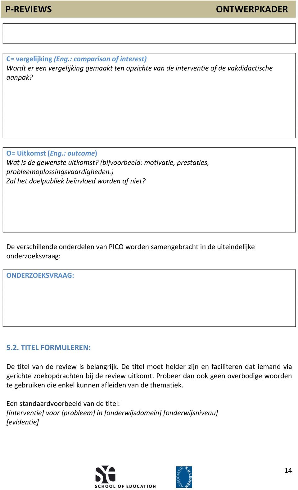 De verschillende onderdelen van PICO worden samengebracht in de uiteindelijke onderzoeksvraag: ONDERZOEKSVRAAG: 5.2. TITEL FORMULEREN: De titel van de review is belangrijk.