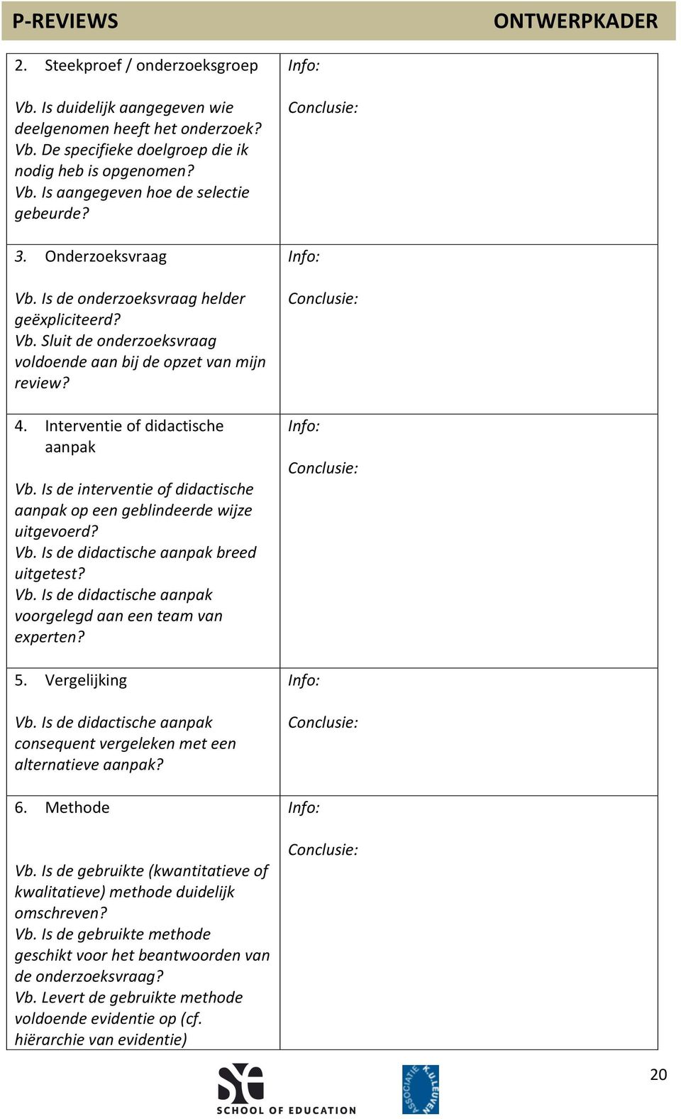 Is de interventie of didactische aanpak op een geblindeerde wijze uitgevoerd? Vb. Is de didactische aanpak breed uitgetest? Vb. Is de didactische aanpak voorgelegd aan een team van experten? 5.