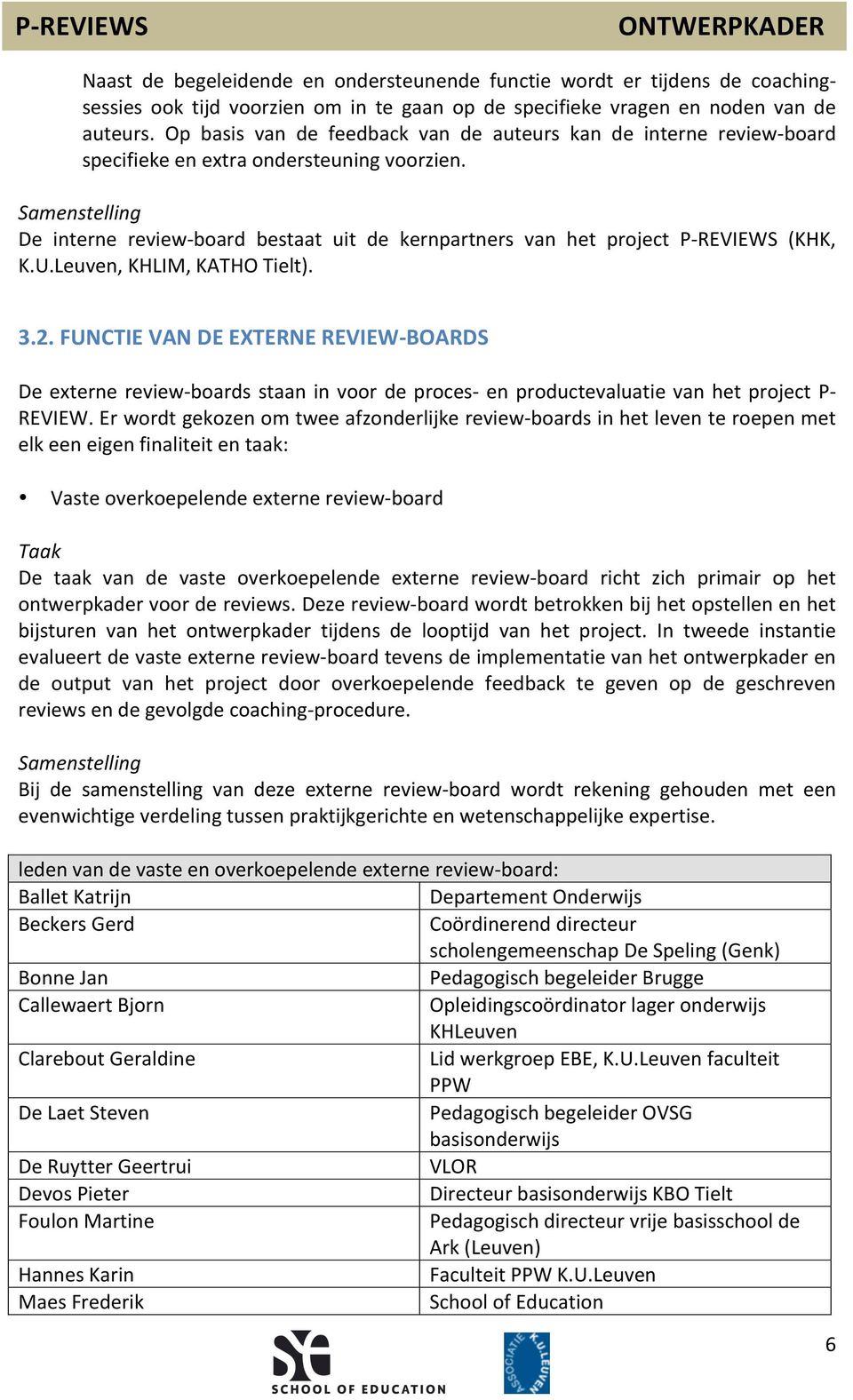 Samenstelling De interne review- board bestaat uit de kernpartners van het project (KHK, K.U.Leuven, KHLIM, KATHO Tielt). 3.2.