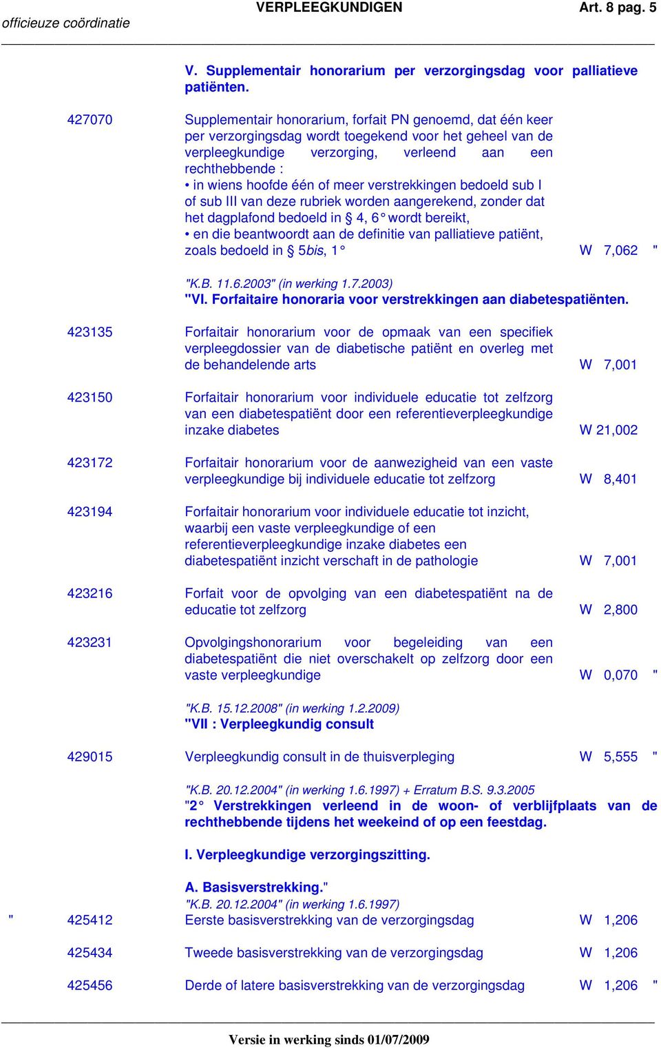 hoofde één of meer verstrekkingen bedoeld sub I of sub III van deze rubriek worden aangerekend, zonder dat het dagplafond bedoeld in 4, 6 wordt bereikt, en die beantwoordt aan de definitie van