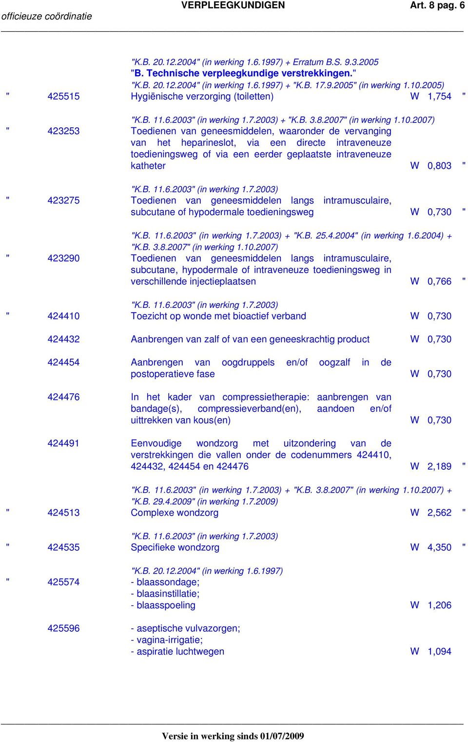 2007) " 423253 Toedienen van geneesmiddelen, waaronder de vervanging van het heparineslot, via een directe intraveneuze toedieningsweg of via een eerder geplaatste intraveneuze katheter W 0,803 " "