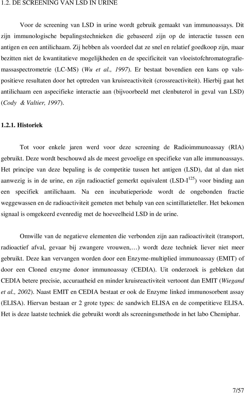 Zij hebben als voordeel dat ze snel en relatief goedkoop zijn, maar bezitten niet de kwantitatieve mogelijkheden en de specificiteit van vloeistofchromatografiemassaspectrometrie (LC-MS) (Wu et al.