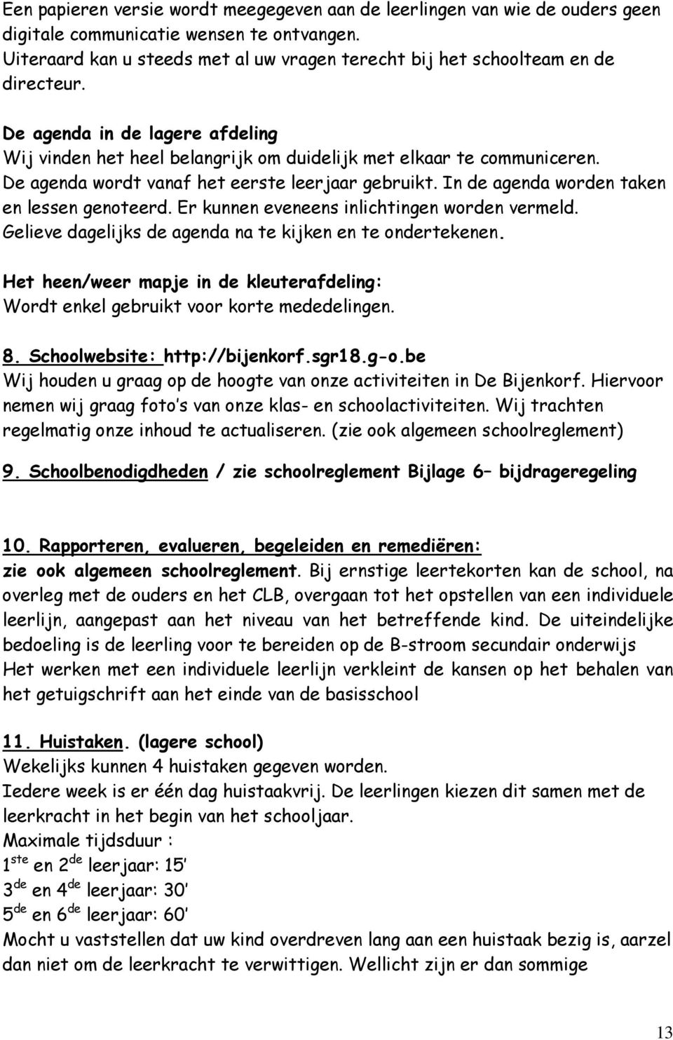 De agenda wordt vanaf het eerste leerjaar gebruikt. In de agenda worden taken en lessen genoteerd. Er kunnen eveneens inlichtingen worden vermeld.