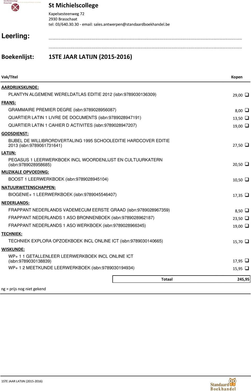 (isbn:9789028958685) MUZIKALE OPVOEDING: BOOST 1 LEERWERKBOEK (isbn:9789028945104) NATUURWETENSCHAPPEN: BIOGENIE+ 1 LEERWERKBOEK (isbn:9789045546407) FRAPPANT NEDERLANDS VADEMECUM EERSTE GRAAD