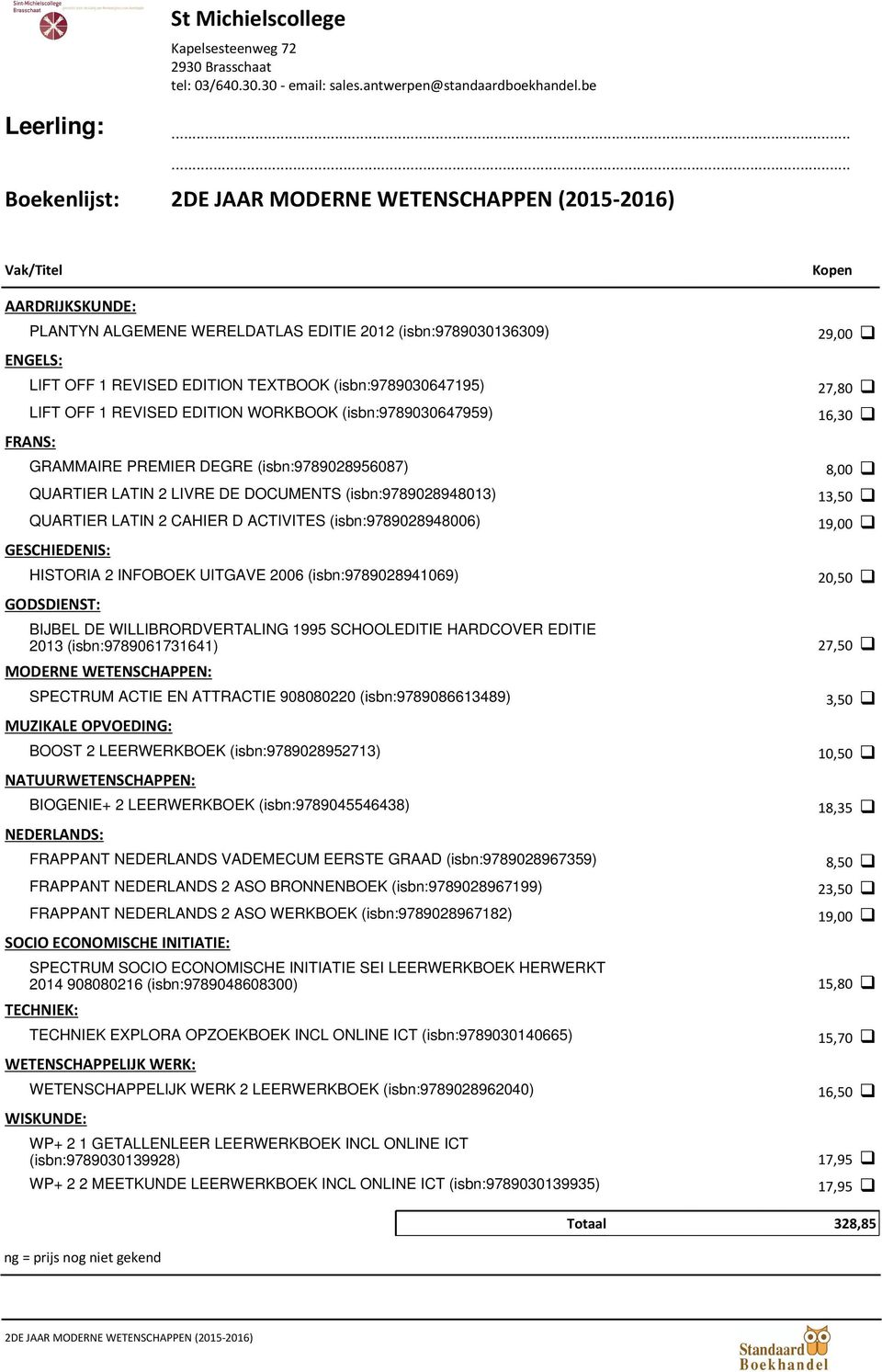 GODSDIENST: 27,80 q 16,30 q 8,00 q 13,50 q 19,00 q 20,50 q BIJBEL DE WILLIBRORDVERTALING 1995 SCHOOLEDITIE HARDCOVER EDITIE 2013 (isbn:9789061731641) 27,50 q MODERNE WETENSCHAPPEN: SPECTRUM ACTIE EN