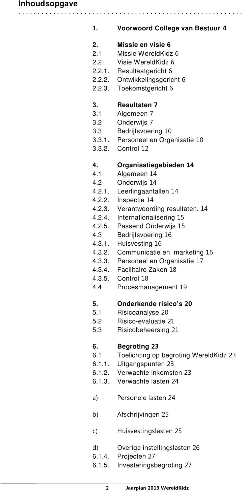 Organisatiegebieden 14 4.1 Algemeen 14 4.2 Onderwijs 14 4.2.1. Leerlingaantallen 14 4.2.2. Inspectie 14 4.2.3. Verantwoording resultaten. 14 4.2.4. Internationalisering 15 4.2.5. Passend Onderwijs 15 4.