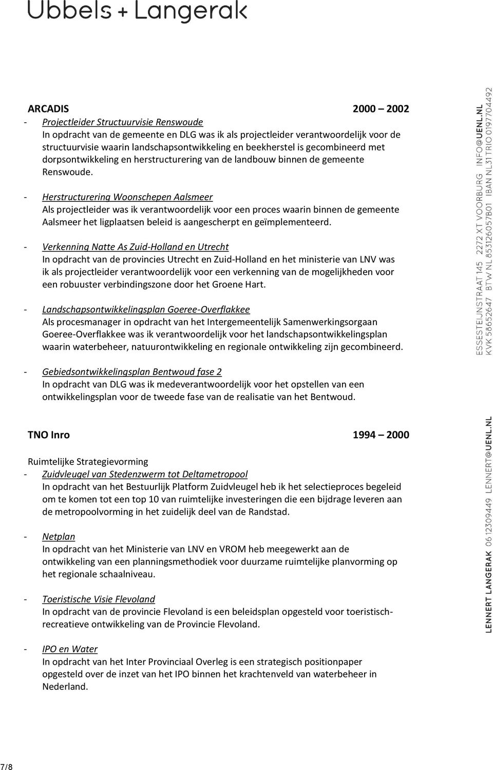 Herstructurering Woonschepen Aalsmeer Als projectleider was ik verantwoordelijk voor een proces waarin binnen de gemeente Aalsmeer het ligplaatsen beleid is aangescherpt en geïmplementeerd.