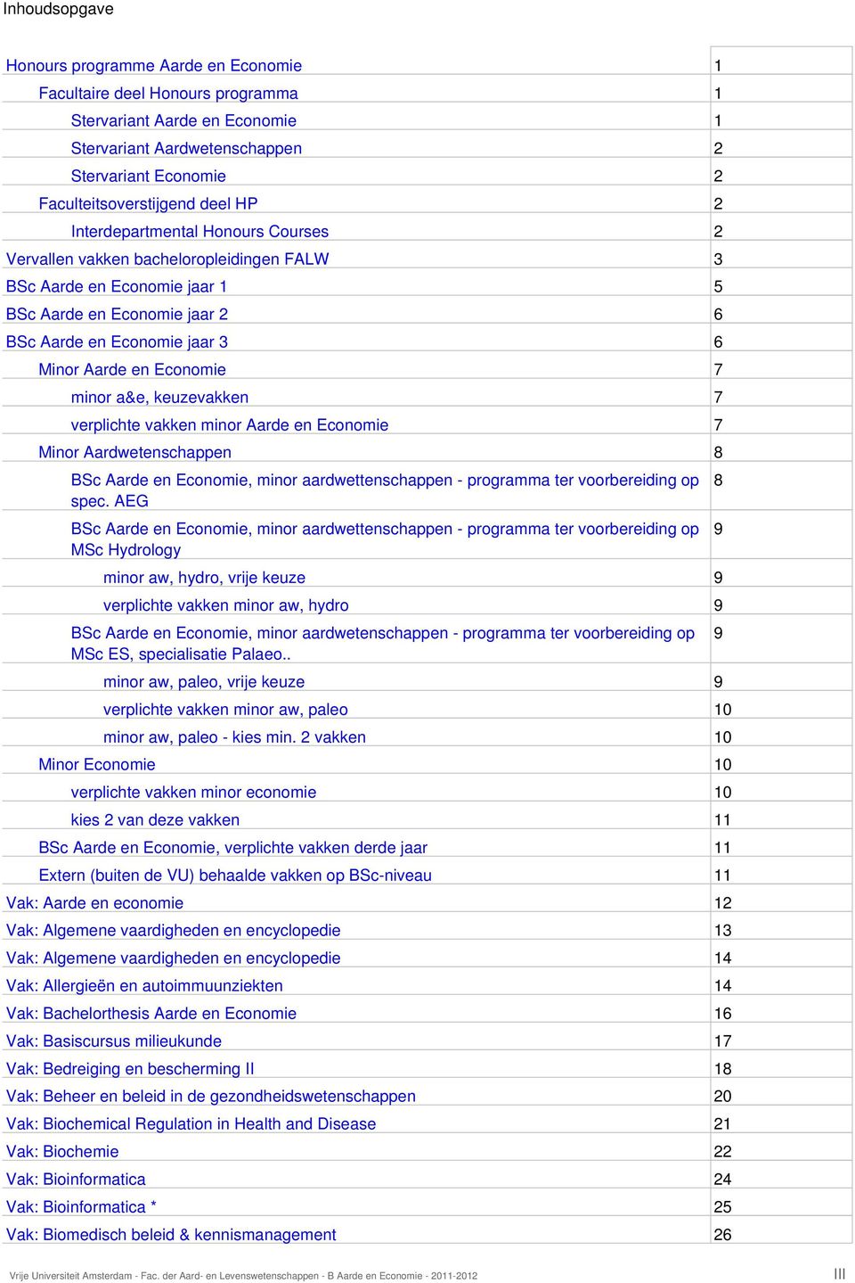 minor a&e, keuzevakken 7 verplichte vakken minor Aarde en Economie 7 Minor Aardwetenschappen 8 BSc Aarde en Economie, minor aardwettenschappen - programma ter voorbereiding op spec.