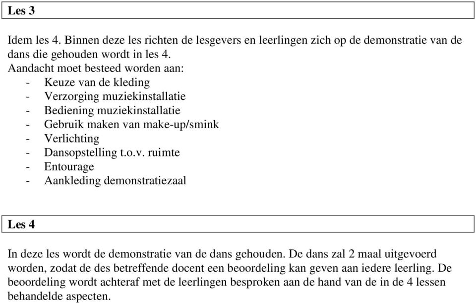 - Dansopstelling t.o.v. ruimte - Entourage - Aankleding demonstratiezaal Les 4 In deze les wordt de demonstratie van de dans gehouden.