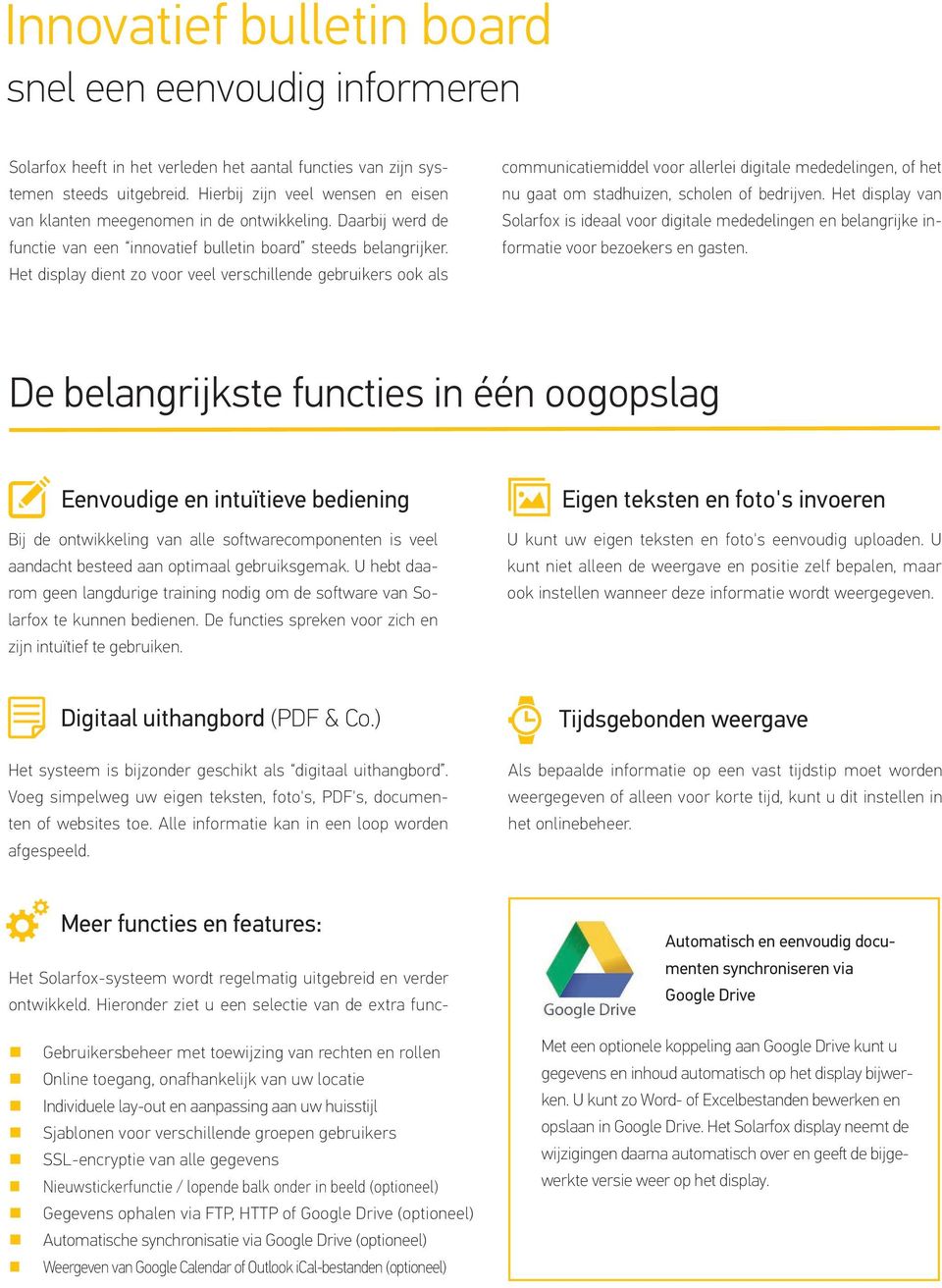 Het display dient zo voor veel verschillende gebruikers ook als communicatiemiddel voor allerlei digitale mededelingen, of het nu gaat om stadhuizen, scholen of bedrijven.