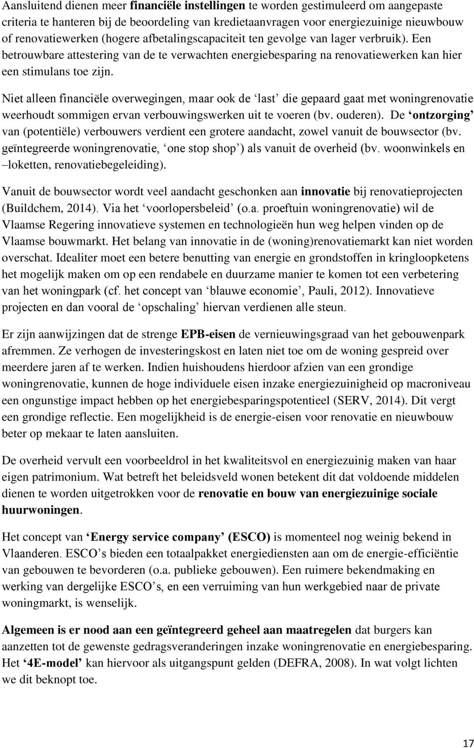 Niet alleen financiële overwegingen, maar ook de last die gepaard gaat met woningrenovatie weerhoudt sommigen ervan verbouwingswerken uit te voeren (bv. ouderen).