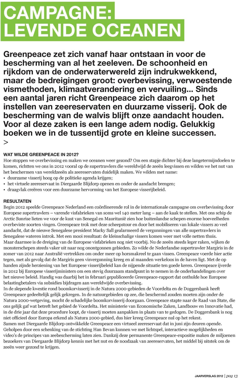 .. Sinds een aantal jaren richt Greenpeace zich daarom op het instellen van zeereservaten en duurzame visserij. Ook de bescherming van de walvis blijft onze aandacht houden.