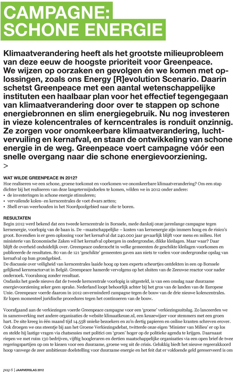 Daarin schetst Greenpeace met een aantal wetenschappelijke instituten een haalbaar plan voor het effectief tegengegaan van klimaatverandering door over te stappen op schone energiebronnen en slim