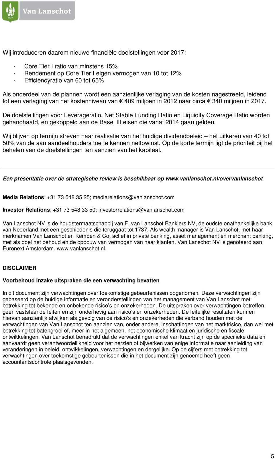 De doelstellingen voor Leverageratio, Net Stable Funding Ratio en Liquidity Coverage Ratio worden gehandhaafd, en gekoppeld aan de Basel III eisen die vanaf 2014 gaan gelden.