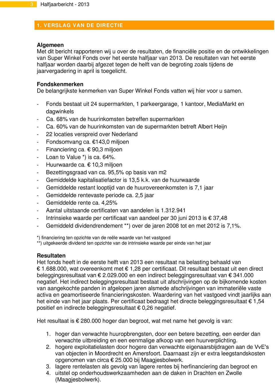 De resultaten van het eerste halfjaar worden daarbij afgezet tegen de helft van de begroting zoals tijdens de jaarvergadering in april is toegelicht.