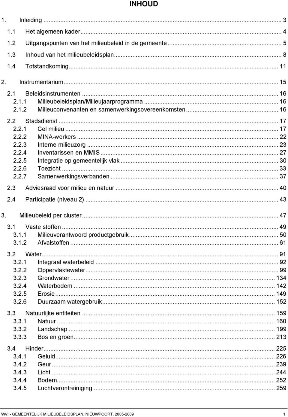 .. 17 2.2.2 MINA-werkers... 22 2.2.3 Interne milieuzorg... 23 2.2.4 Inventarissen en MMIS... 27 2.2.5 Integratie op gemeentelijk vlak... 30 2.2.6 Toezicht... 33 2.2.7 Samenwerkingsverbanden... 37 2.