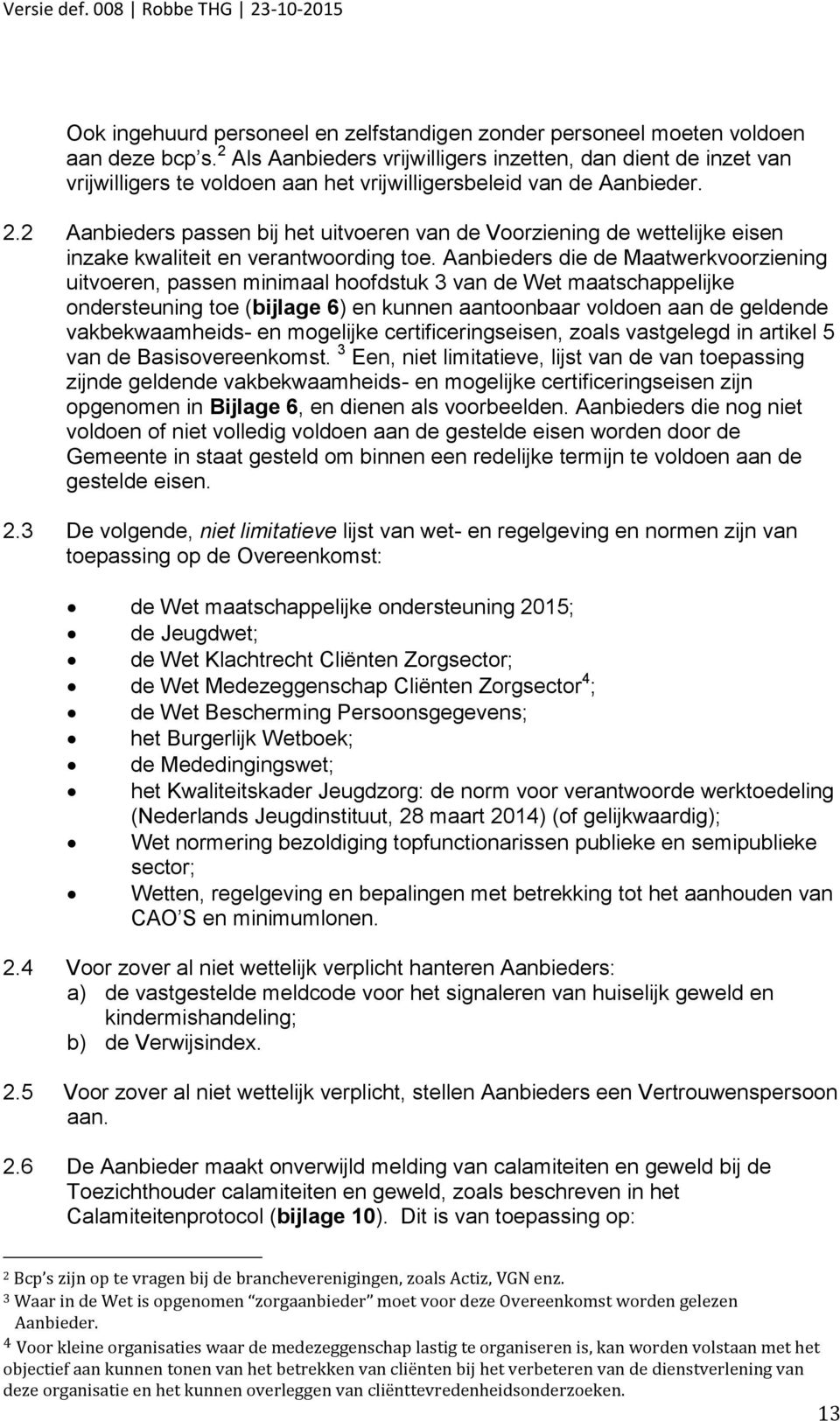 2 Aanbieders passen bij het uitvoeren van de Voorziening de wettelijke eisen inzake kwaliteit en verantwoording toe.