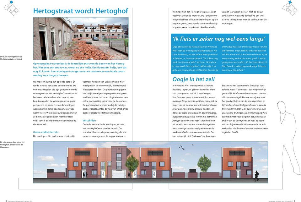 Het is de bedoeling om snel daarna te beginnen met de verhuur van de woningen. Ik fiets er zeker nog wel eens langs Olga Stih verliet de Hertogstraat én Helmond sfeer altijd heel fijn.