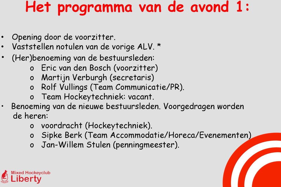 Vullings (Team Communicatie/PR). o Team Hockeytechniek: vacant. Benoeming van de nieuwe bestuursleden.