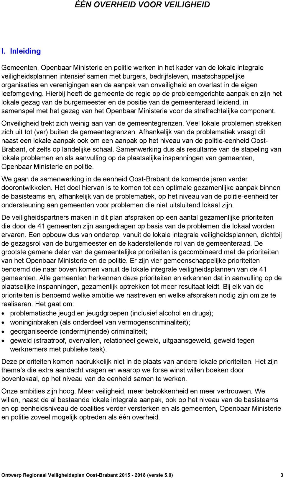 Hierbij heeft de gemeente de regie op de probleemgerichte aanpak en zijn het lokale gezag van de burgemeester en de positie van de gemeenteraad leidend, in samenspel met het gezag van het Openbaar