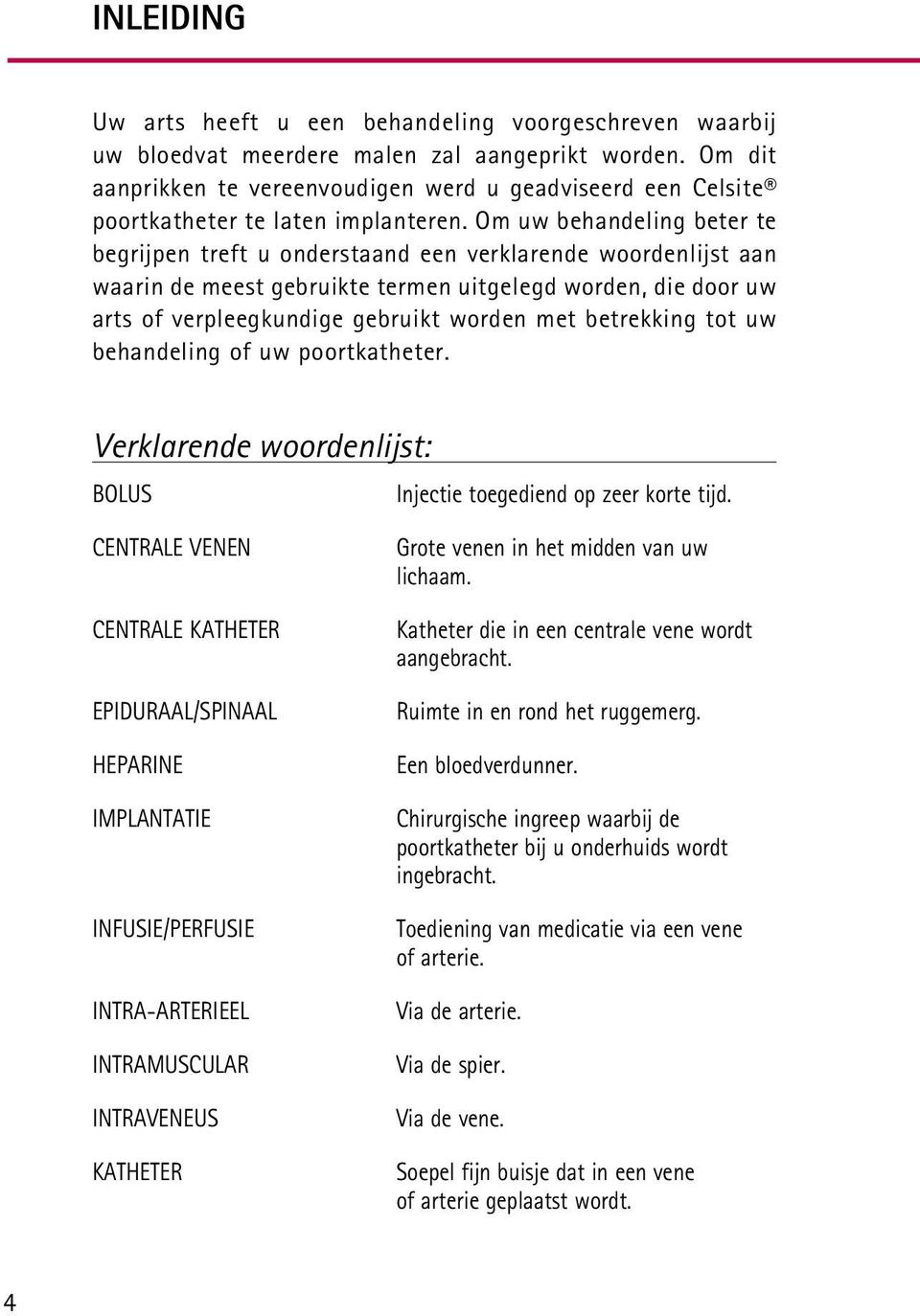 Om uw behandeling beter te begrijpen treft u onderstaand een verklarende woordenlijst aan waarin de meest gebruikte termen uitgelegd worden, die door uw arts of verpleegkundige gebruikt worden met