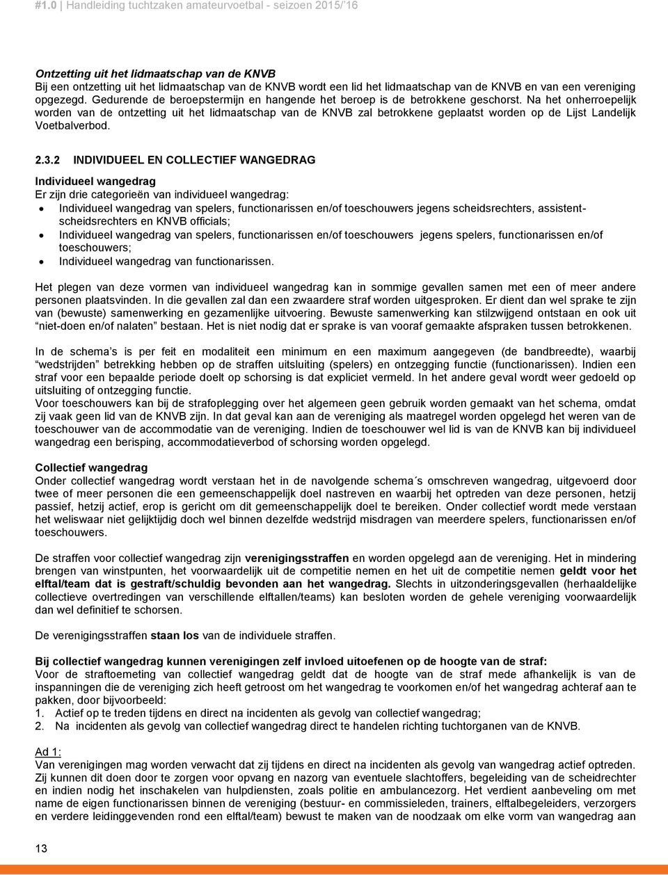 Na het onherroepelijk worden van de ontzetting uit het lidmaatschap van de KNVB zal betrokkene geplaatst worden op de Lijst Landelijk Voetbalverbod. 2.3.