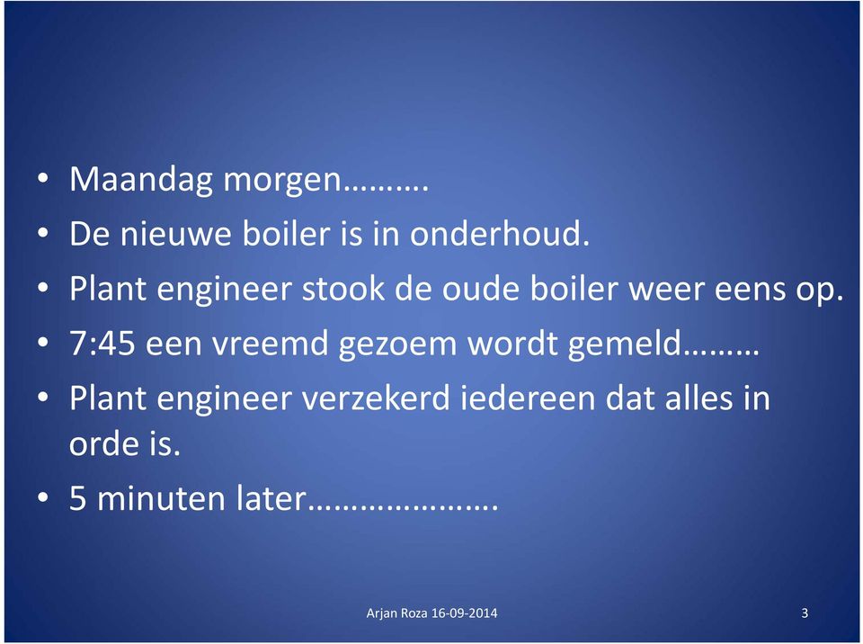 7:45 een vreemd gezoem wordt gemeld Plant engineer