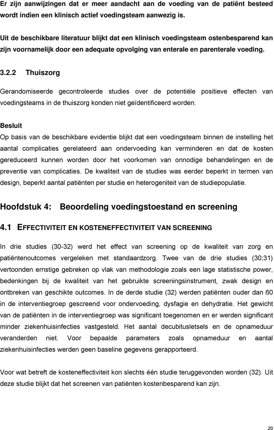 2 Thuiszorg Gerandomiseerde gecontroleerde studies over de potentiële positieve effecten van voedingsteams in de thuiszorg konden niet geïdentificeerd worden.