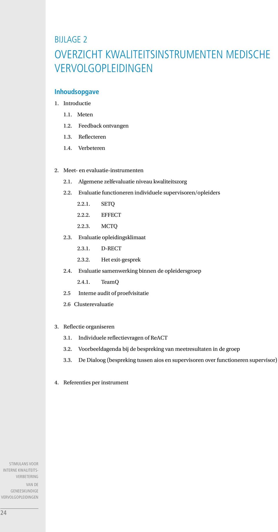 Evaluatie samenwerking binnen de opleidersgroep 2.4.1. TeamQ 2.5 Interne audit of proefvisitatie 2.6 Clusterevaluatie 3. Reflectie organiseren 3.1. Individuele reflectievragen of ReACT 3.2. Voorbeeldagenda bij de bespreking van meetresultaten in de groep 3.