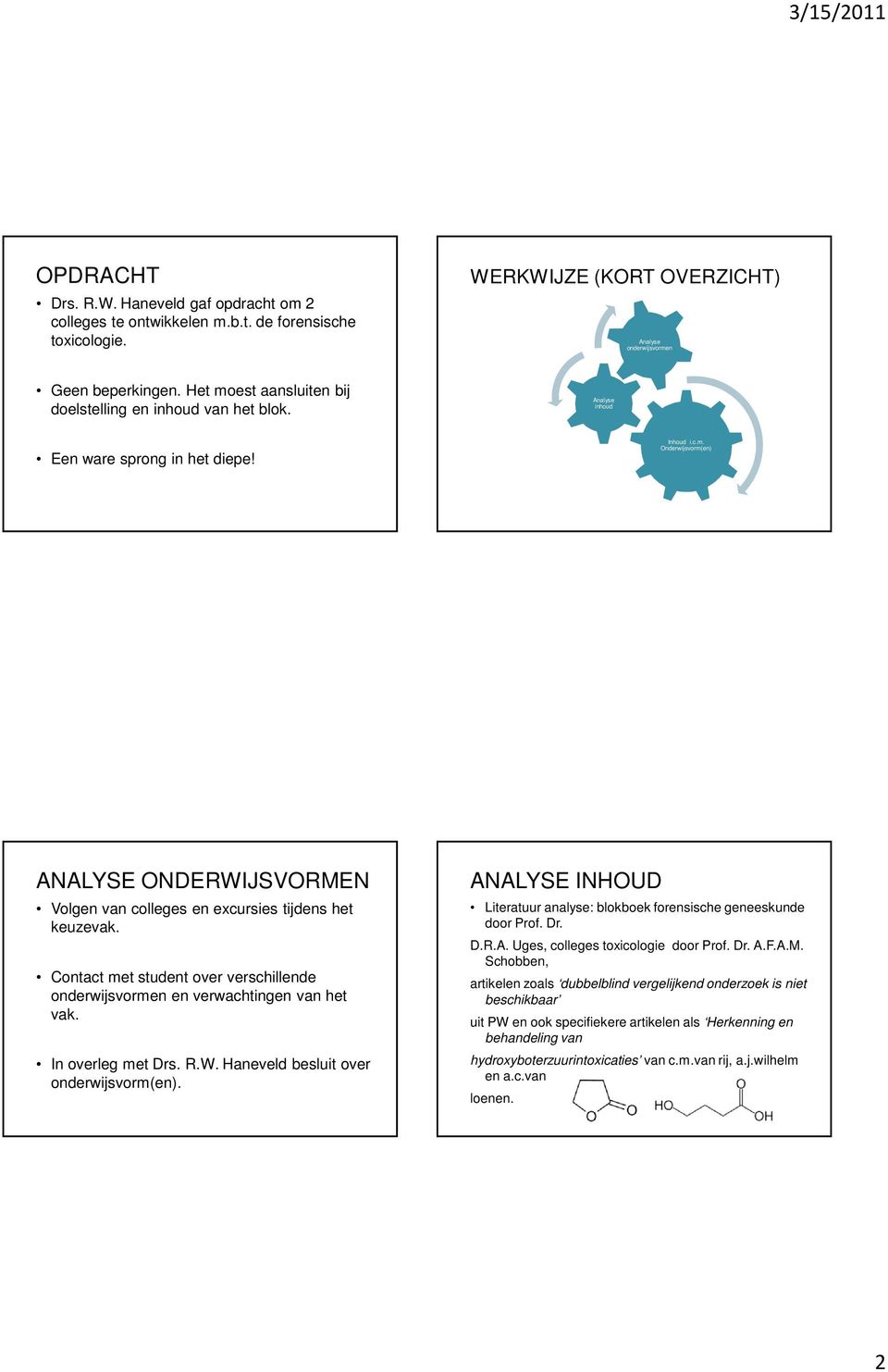 Contact met student over verschillende onderwijsvormen en verwachtingen van het vak. In overleg met Drs. R.W. Haneveld besluit over onderwijsvorm(en).