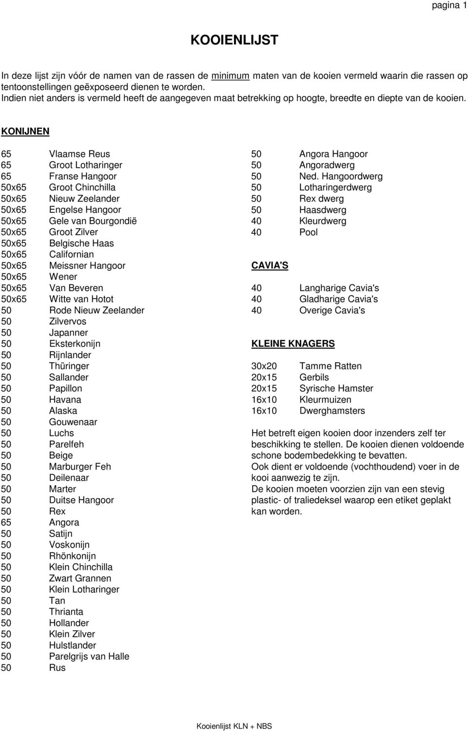 KONIJNEN 65 Vlaamse Reus 65 Groot Lotharinger 65 Franse Hangoor 50x65 Groot Chinchilla 50x65 Nieuw Zeelander 50x65 Engelse Hangoor 50x65 Gele van Bourgondië 50x65 Groot Zilver 50x65 Belgische Haas
