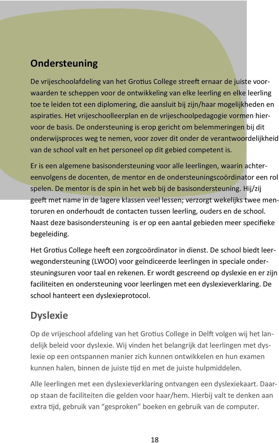 De ondersteuning is erop gericht om belemmeringen bij dit onderwijsproces weg te nemen, voor zover dit onder de verantwoordelijkheid van de school valt en het personeel op dit gebied competent is.