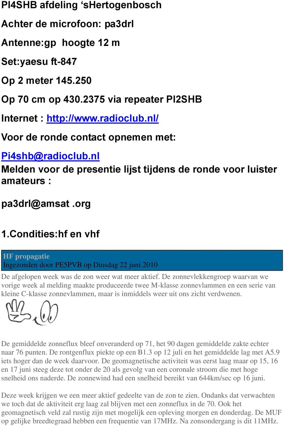 Condities:hf en vhf HF propagatie Ingezonden door PE5PVB op Dinsdag 22 juni 2010 De afgelopen week was de zon weer wat meer aktief.