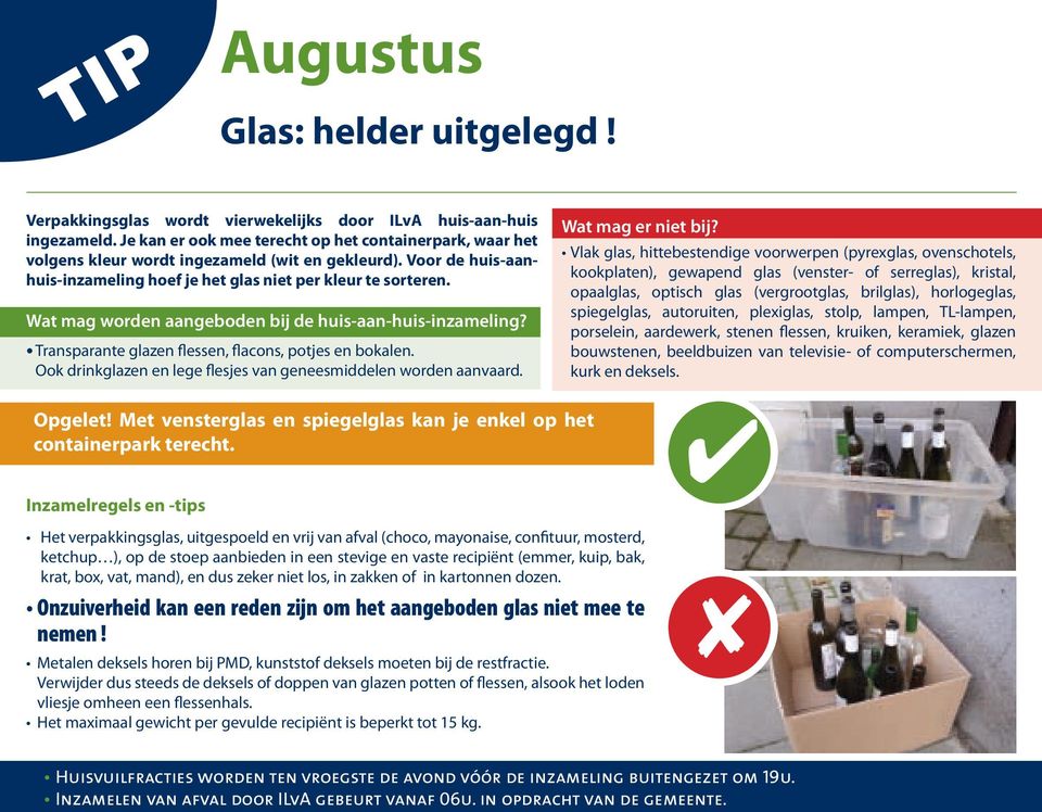 Wat mag worden aangeboden bij de huis-aan-huis-inzameling? Transparante glazen flessen, flacons, potjes en bokalen. Ook drinkglazen en lege flesjes van geneesmiddelen worden aanvaard.