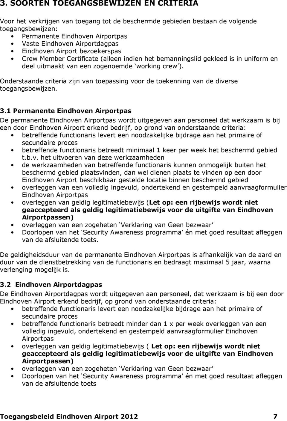 Onderstaande criteria zijn van toepassing voor de toekenning van de diverse toegangsbewijzen. 3.