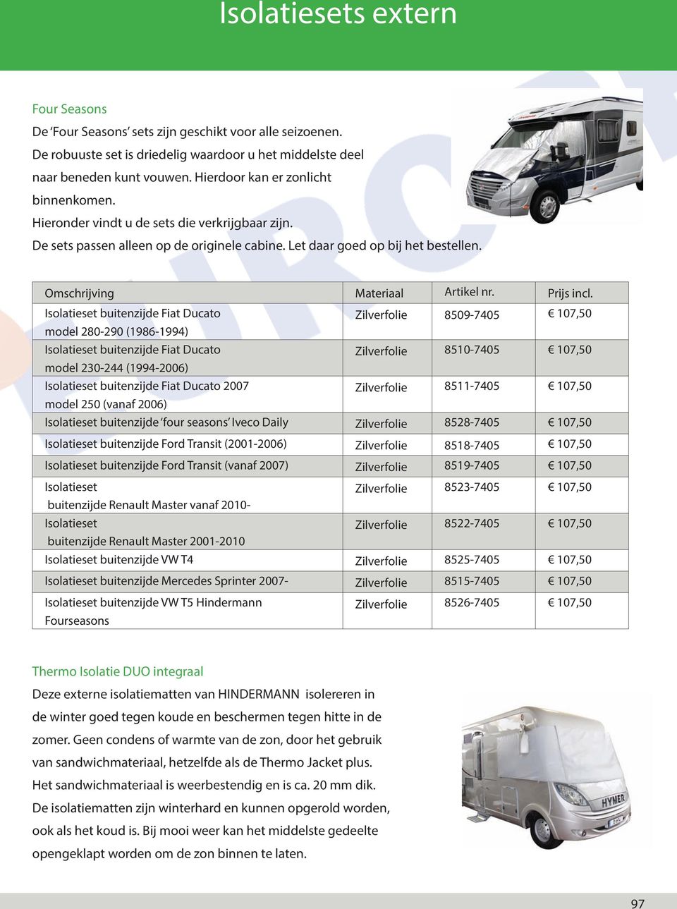 Isolatieset buitenzijde Fiat Ducato Zilverfolie 8509-7405 107,50 model 280-290 (1986-1994) Isolatieset buitenzijde Fiat Ducato Zilverfolie 8510-7405 107,50 model 230-244 (1994-2006) Isolatieset