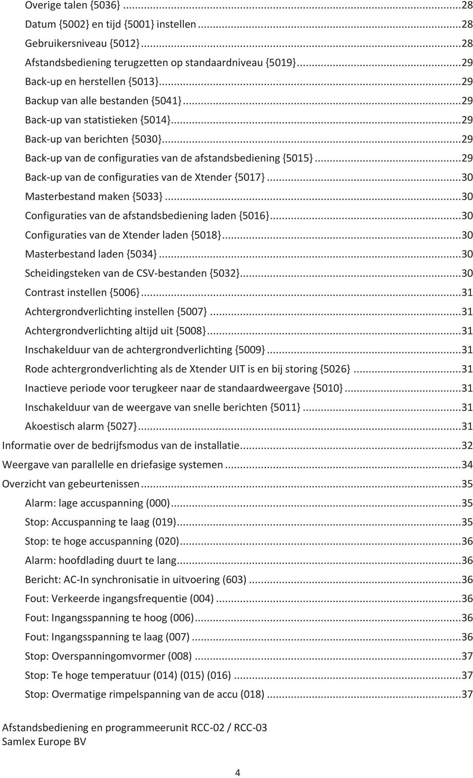 .. 29 Back-up van de configuraties van de Xtender {5017}... 30 Masterbestand maken {5033}... 30 Configuraties van de afstandsbediening laden {5016}... 30 Configuraties van de Xtender laden {5018}.