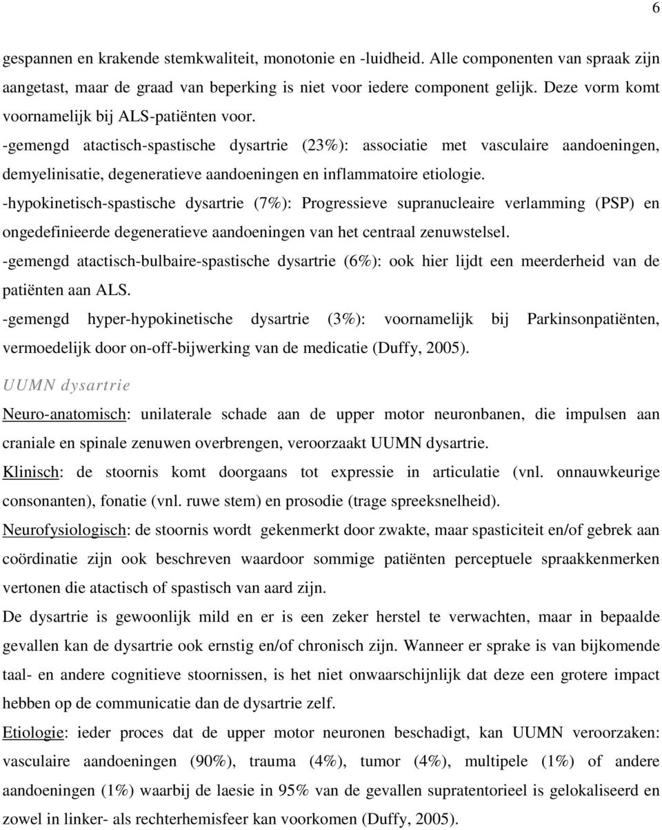 -gemengd atactisch-spastische dysartrie (23%): associatie met vasculaire aandoeningen, demyelinisatie, degeneratieve aandoeningen en inflammatoire etiologie.