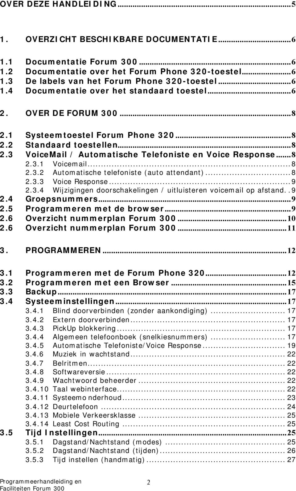 ..8 2.3.1 Voicemail...8 2.3.2 Automatische telefoniste (auto attendant)...8 2.3.3 Voice Response...9 2.3.4 Wijzigingen doorschakelingen / uitluisteren voicemail op afstand..9 2.4 Groepsnummers...9 2.5 Programmeren met de browser.