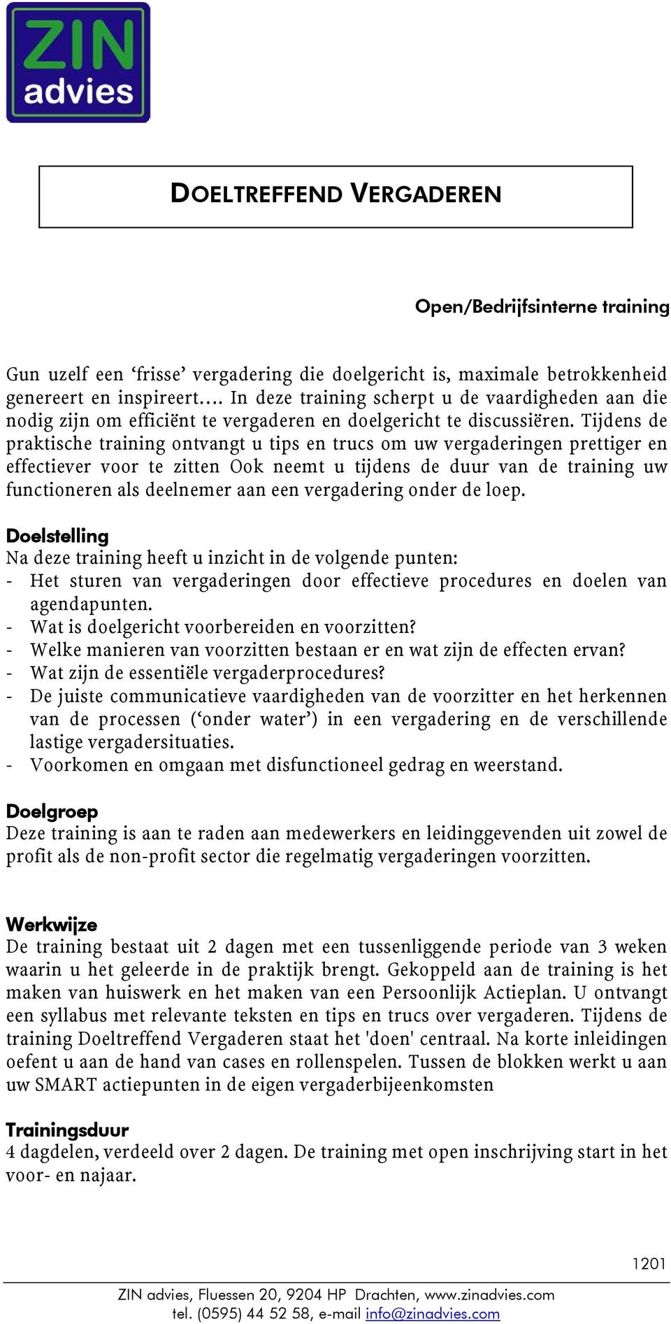 Tijdens de praktische training ontvangt u tips en trucs om uw vergaderingen prettiger en effectiever voor te zitten Ook neemt u tijdens de duur van de training uw functioneren als deelnemer aan een