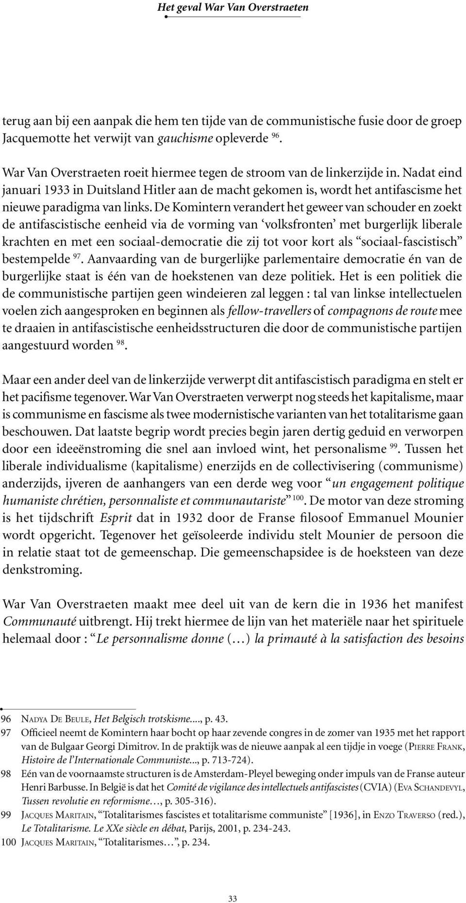 De Komintern verandert het geweer van schouder en zoekt de antifascistische eenheid via de vorming van volksfronten met burgerlijk liberale krachten en met een sociaal-democratie die zij tot voor