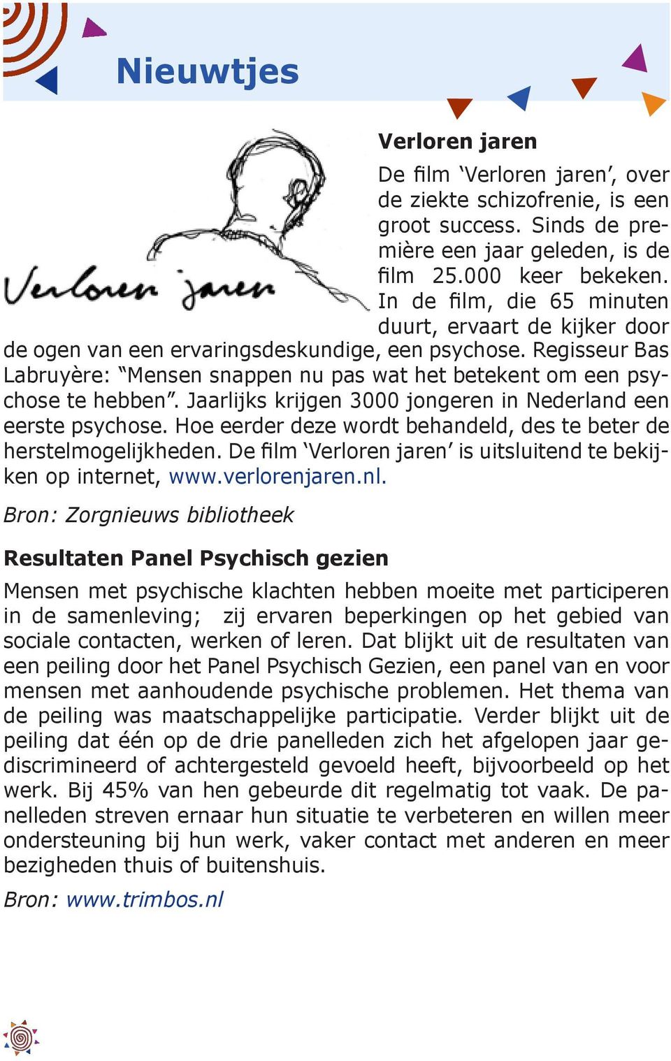 Jaarlijks krijgen 3000 jongeren in Nederland een eerste psychose. Hoe eerder deze wordt behandeld, des te beter de herstelmogelijkheden.