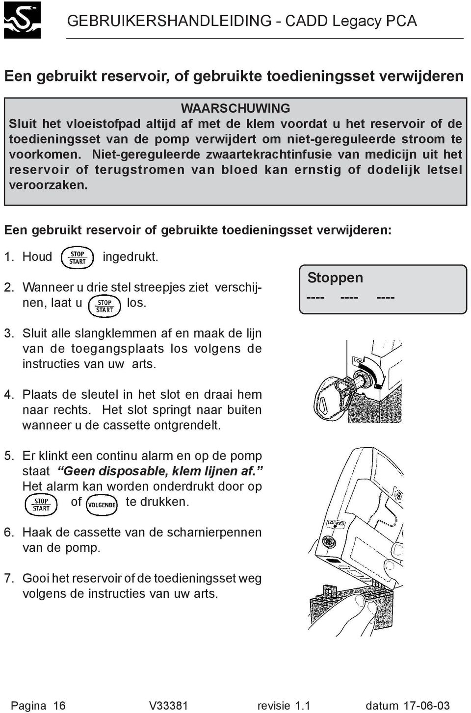 Een gebruikt reservoir of gebruikte toedieningsset verwijderen: 1. Houd ingedrukt. 2. Wanneer u drie stel streepjes ziet verschijnen, laat u los. Stoppen ---- ---- ---- 3.