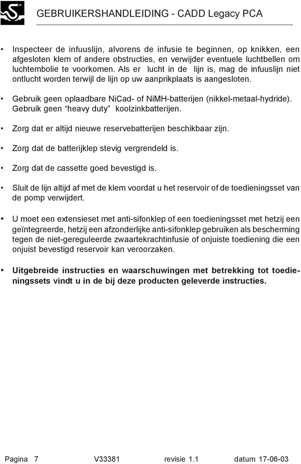 Gebruik geen heavy duty koolzinkbatterijen. Zorg dat er altijd nieuwe reservebatterijen beschikbaar zijn. Zorg dat de batterijklep stevig vergrendeld is. Zorg dat de cassette goed bevestigd is.