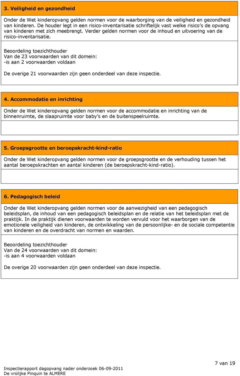 Beoordeling toezichthouder Van de 23 voorwaarden van dit domein: -is aan 2 voorwaarden voldaan De overige 21 voorwaarden zijn geen onderdeel van deze inspectie. 4.